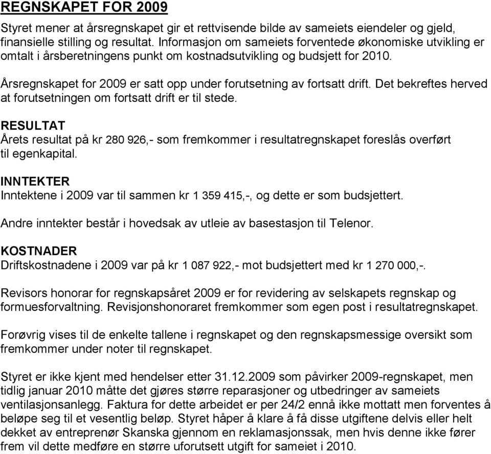 Årsregnskapet for 2009 er satt opp under forutsetning av fortsatt drift. Det bekreftes herved at forutsetningen om fortsatt drift er til stede.