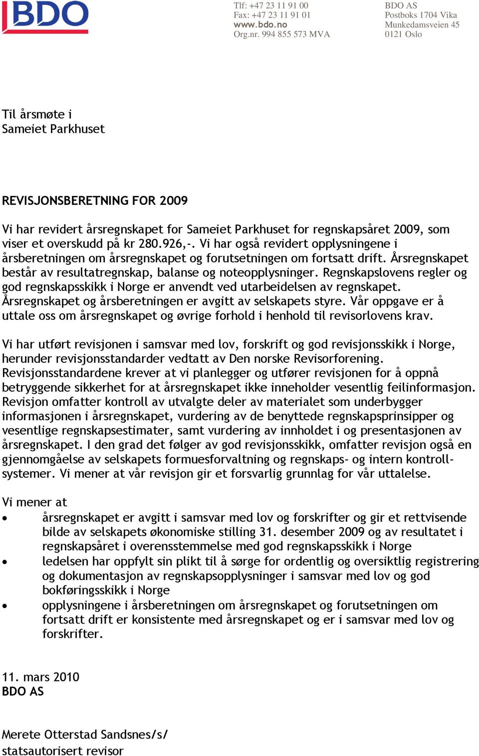 2009, som viser et overskudd på kr 280.926,-. Vi har også revidert opplysningene i årsberetningen om årsregnskapet og forutsetningen om fortsatt drift.