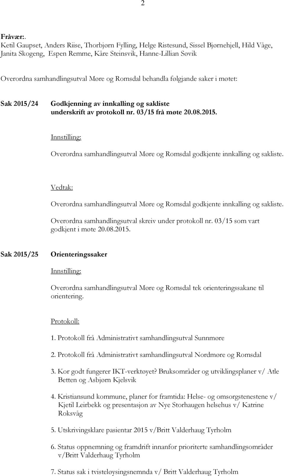 Romsdal behandla følgjande saker i møtet: Sak 2015/24 Godkjenning av innkalling og sakliste underskrift av protokoll nr. 03/15 frå møte 20.08.2015. Overordna samhandlingsutval Møre og Romsdal godkjente innkalling og sakliste.