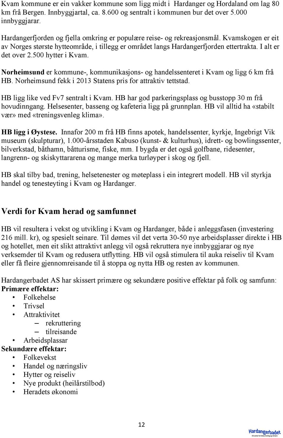 500 hytter i Kvam. Norheimsund er kommune-, kommunikasjons- og handelssenteret i Kvam og ligg 6 km frå HB. Norheimsund fekk i 2013 Statens pris for attraktiv tettstad.