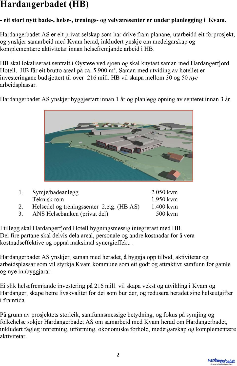 helsefremjande arbeid i HB. HB skal lokaliserast sentralt i Øystese ved sjøen og skal knytast saman med Hardangerfjord Hotell. HB får eit brutto areal på ca. 5.900 m 2.