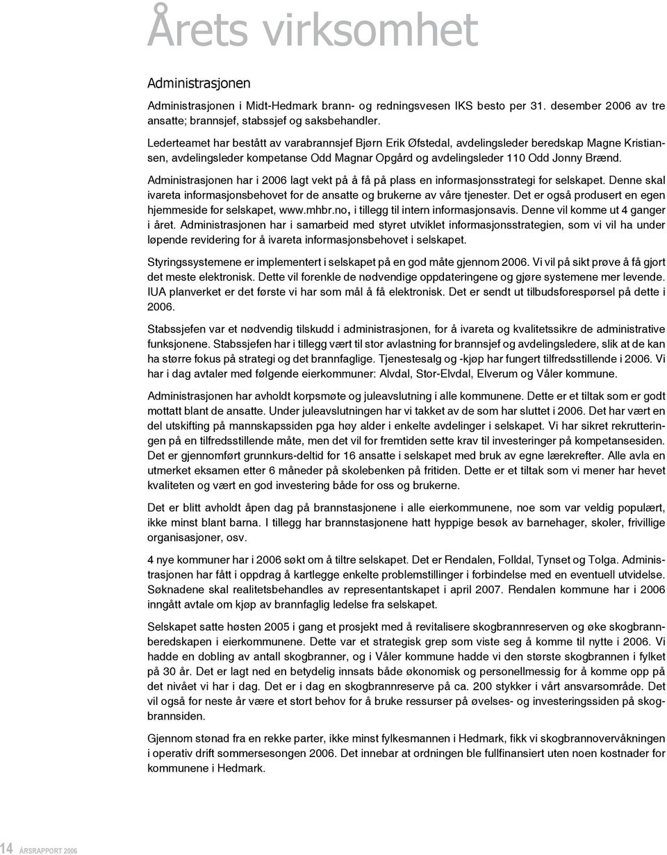 Administrasjonen har i 2006 lagt vekt på å få på plass en informasjonsstrategi for selskapet. Denne skal ivareta informasjonsbehovet for de ansatte og brukerne av våre tjenester.