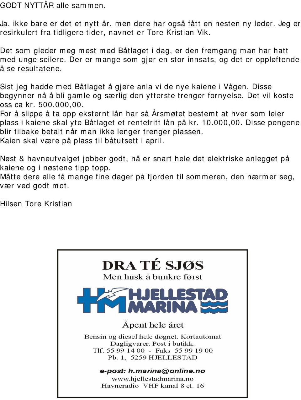 Sist jeg hadde med Båtlaget å gjøre anla vi de nye kaiene i Vågen. Disse begynner nå å bli gamle og særlig den ytterste trenger fornyelse. Det vil koste oss ca kr. 500.000,00.