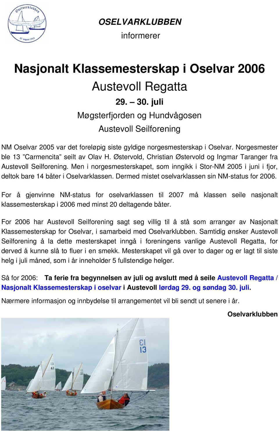 Østervold, Christian Østervold og Ingmar Taranger fra Austevoll Seilforening. Men i norgesmesterskapet, som inngikk i Stor-NM 2005 i juni i fjor, deltok bare 14 båter i Oselvarklassen.