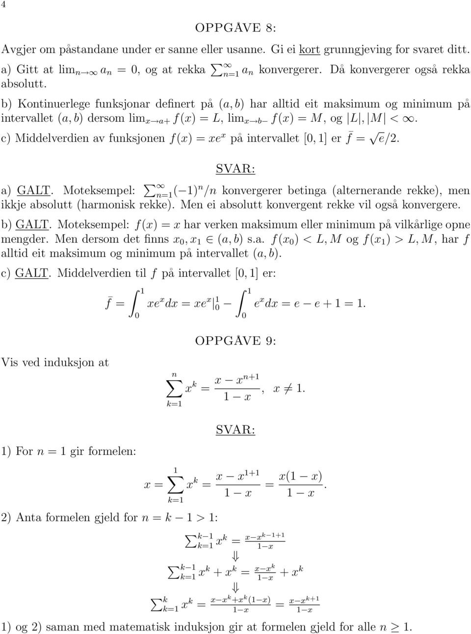 c) Middelverdien av funksjonen f(x) = xe x på intervallet [0, ] er f = e/2. a) GALT. Moteksempel: n= ( )n /n konvergerer betinga (alternerande rekke), men ikkje absolutt (harmonisk rekke).