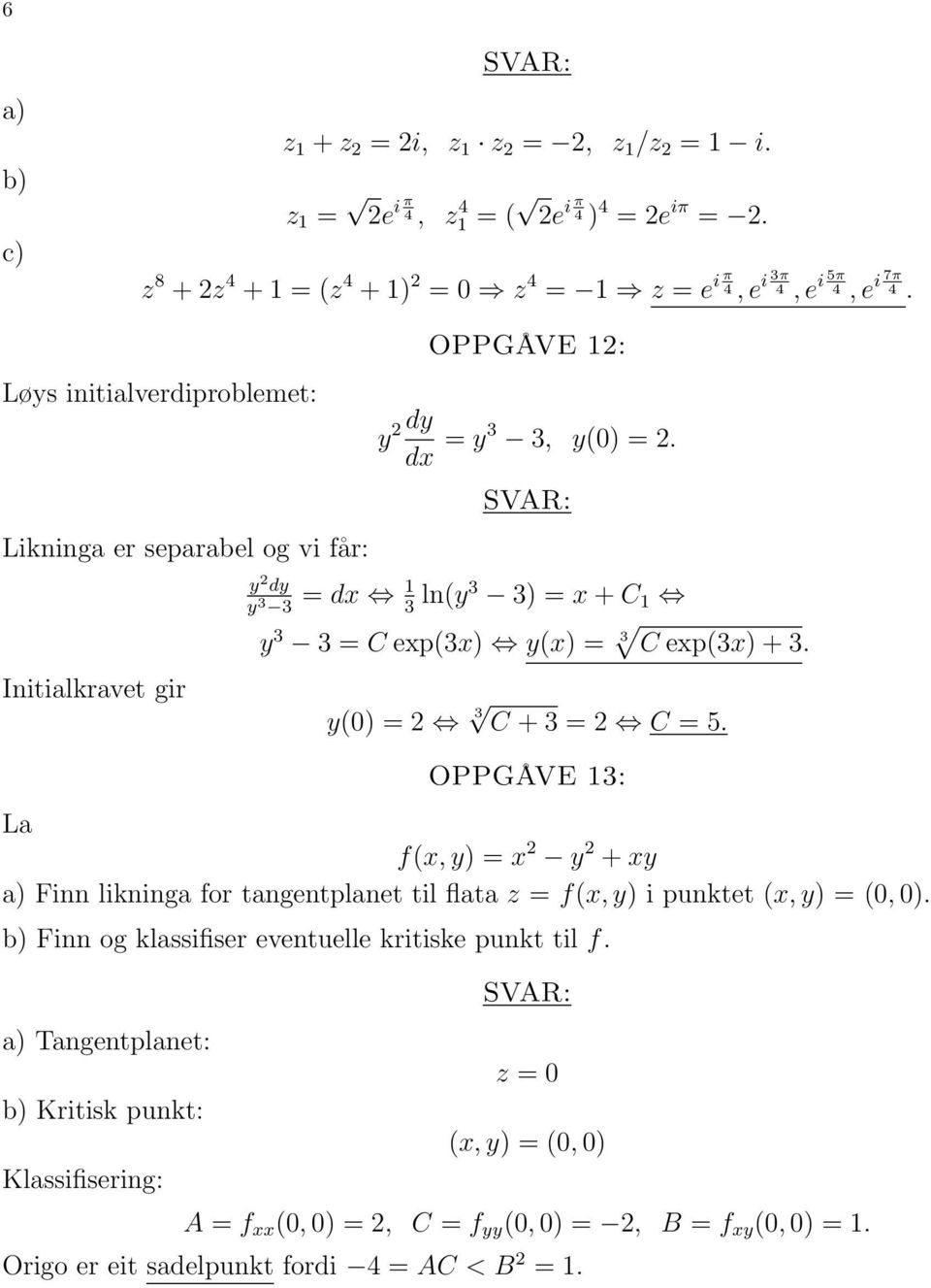 y 2 dy y 3 3 = dx 3 ln(y3 3) = x + C y 3 3 = C exp(3x) y(x) = 3 C exp(3x) + 3. y(0) = 2 3 C + 3 = 2 C = 5.