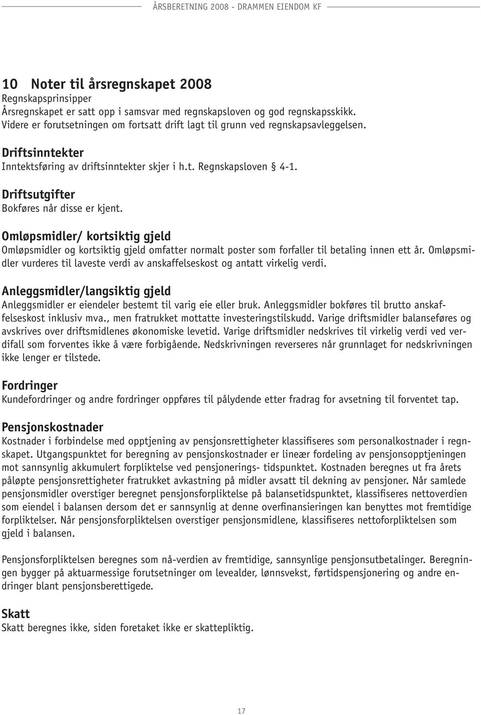 Driftsutgifter Bokføres når disse er kjent. Omløpsmidler/ kortsiktig gjeld Omløpsmidler og kortsiktig gjeld omfatter normalt poster som forfaller til betaling innen ett år.