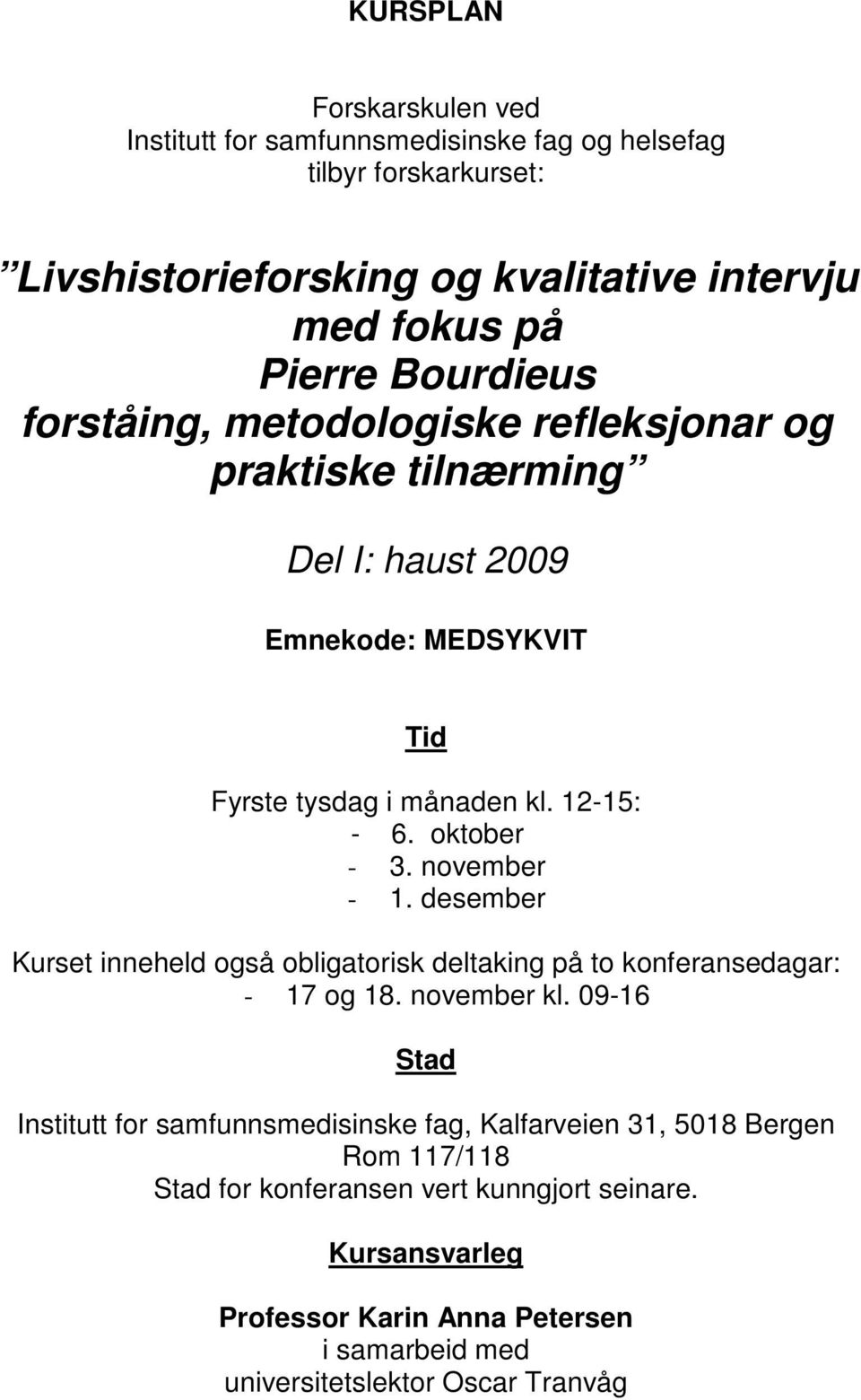 november - 1. desember Kurset inneheld også obligatorisk deltaking på to konferansedagar: - 17 og 18. november kl.