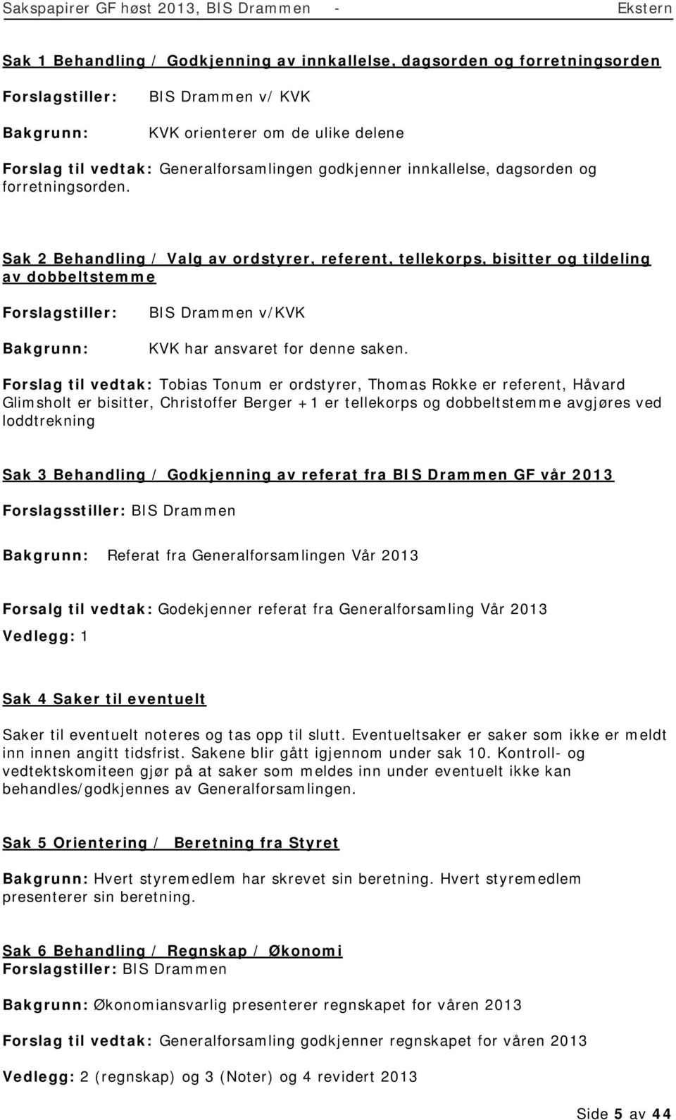 Sak 2 Behandling / Valg av ordstyrer, referent, tellekorps, bisitter og tildeling av dobbeltstemme Forslagstiller: Bakgrunn: BIS Drammen v/kvk KVK har ansvaret for denne saken.