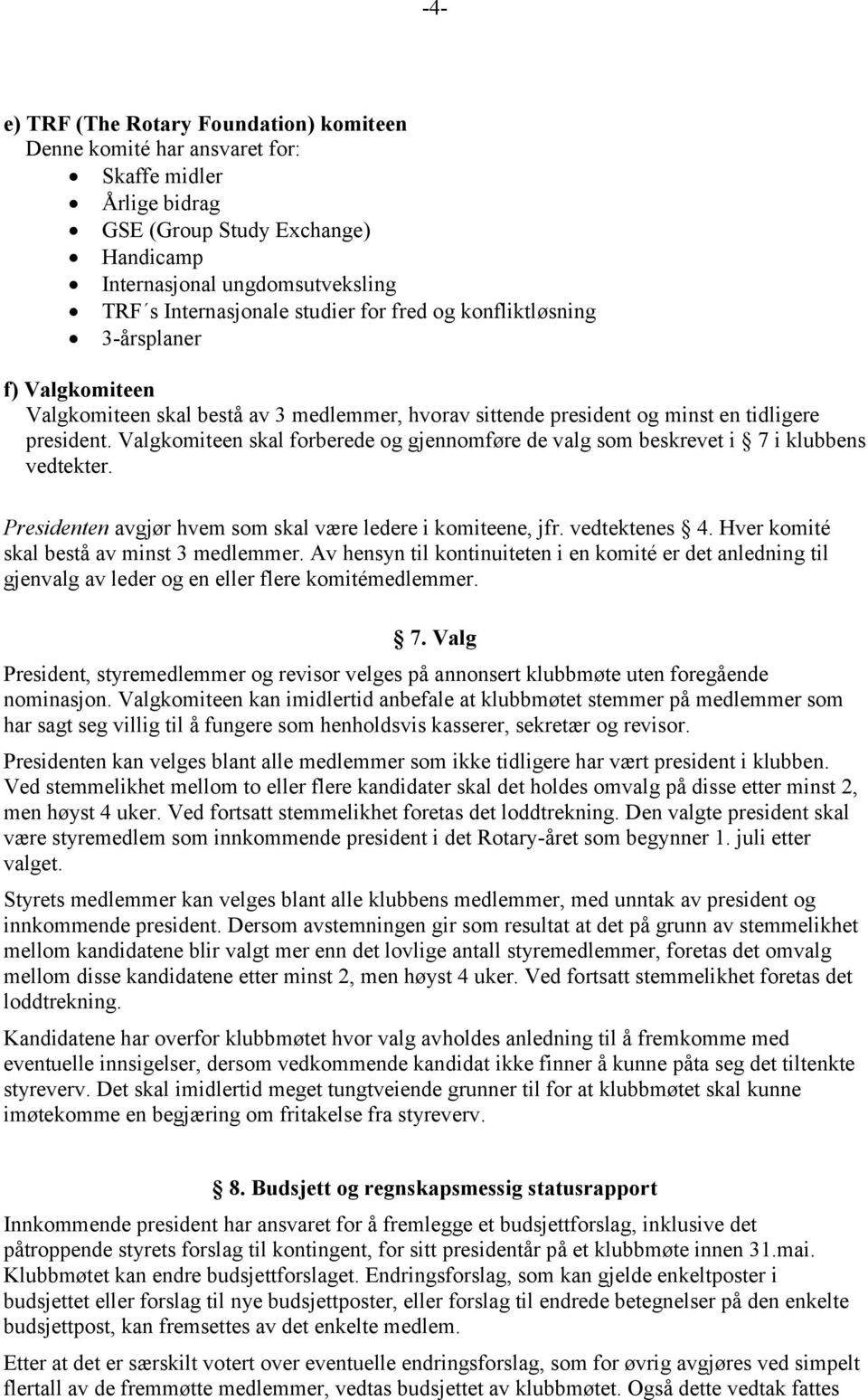 Valgkomiteen skal forberede og gjennomføre de valg som beskrevet i 7 i klubbens vedtekter. Presidenten avgjør hvem som skal være ledere i komiteene, jfr. vedtektenes 4.