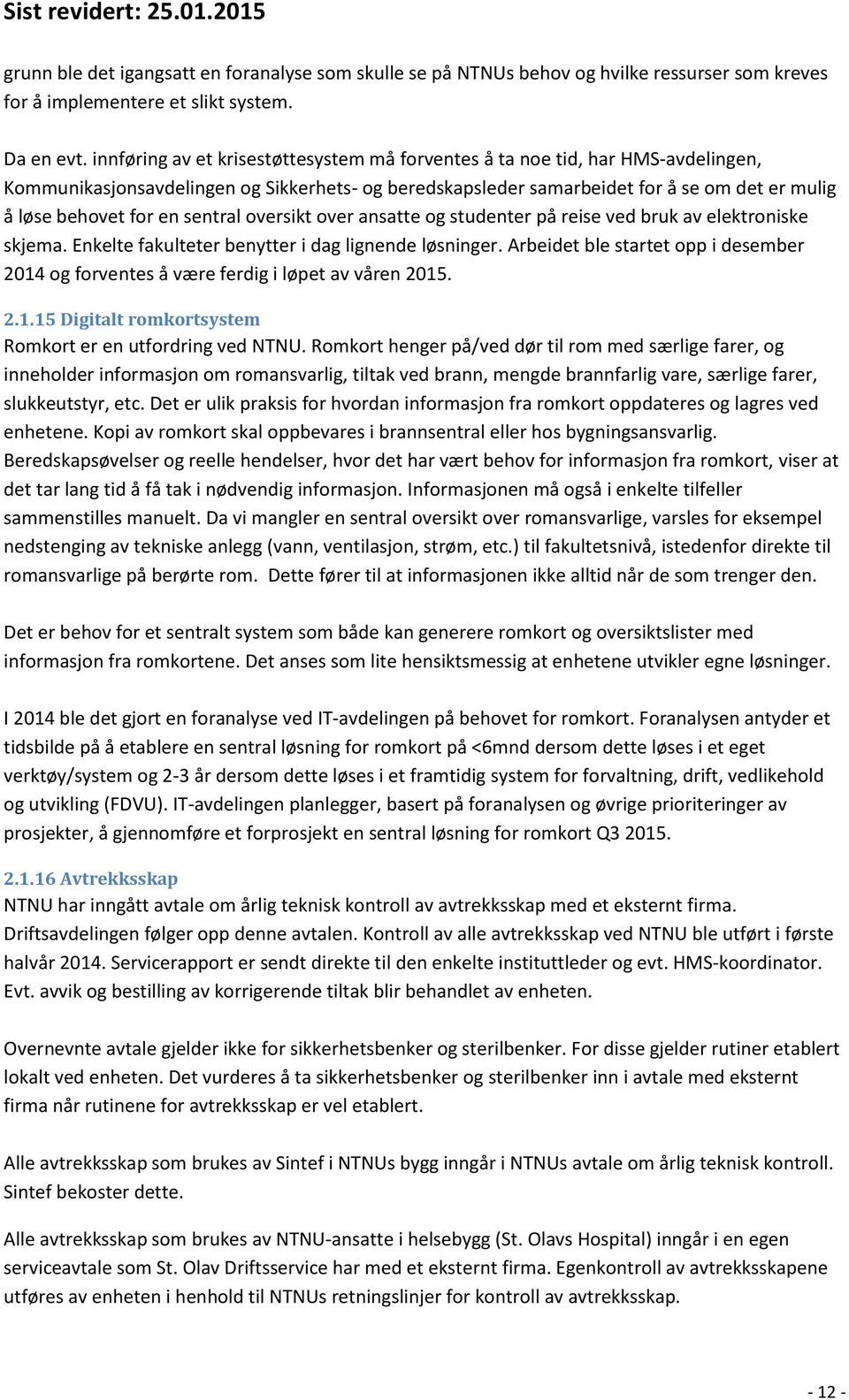 sentral oversikt over ansatte og studenter på reise ved bruk av elektroniske skjema. Enkelte fakulteter benytter i dag lignende løsninger.