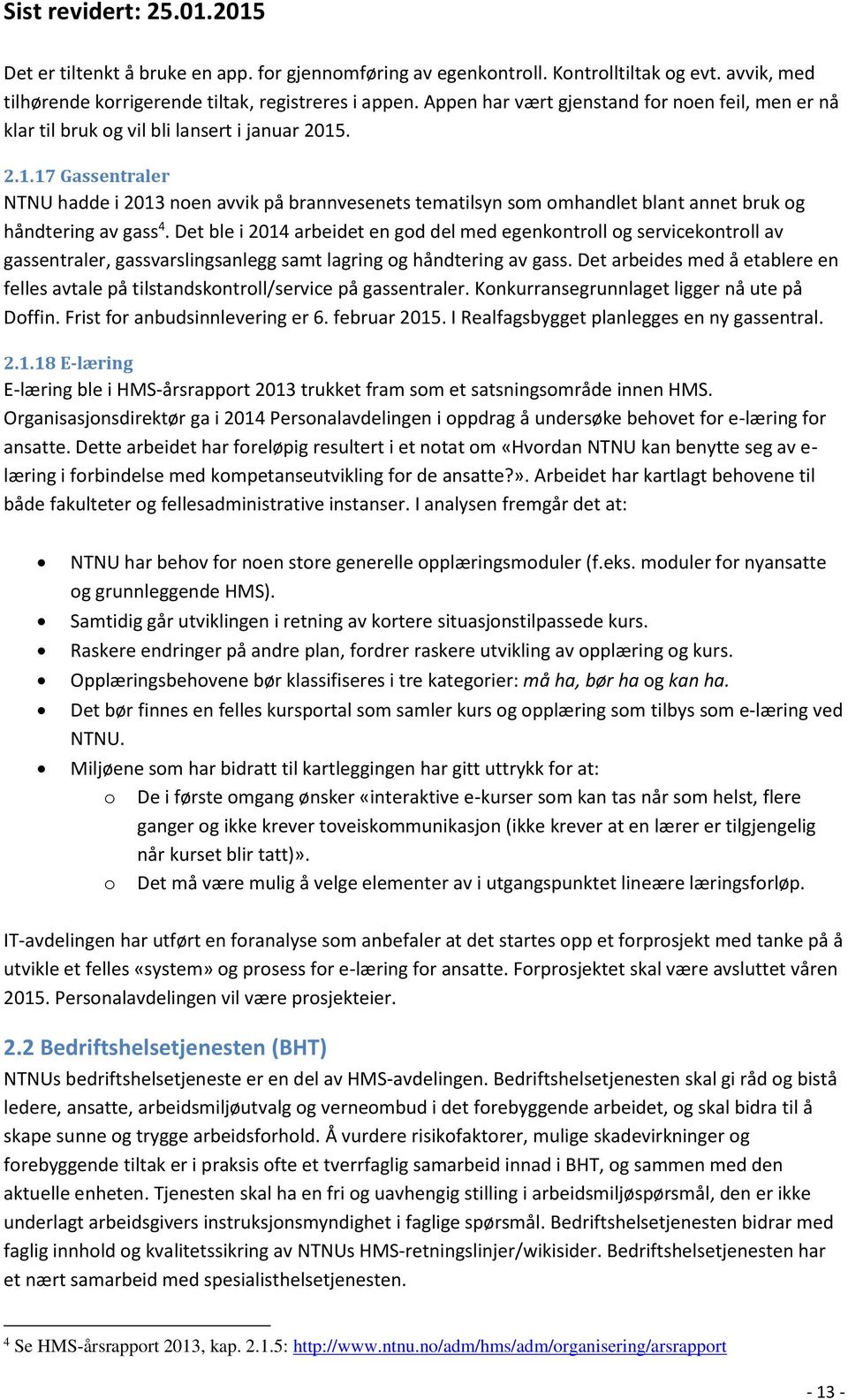 . 2.1.17 Gassentraler NTNU hadde i 2013 noen avvik på brannvesenets tematilsyn som omhandlet blant annet bruk og håndtering av gass 4.