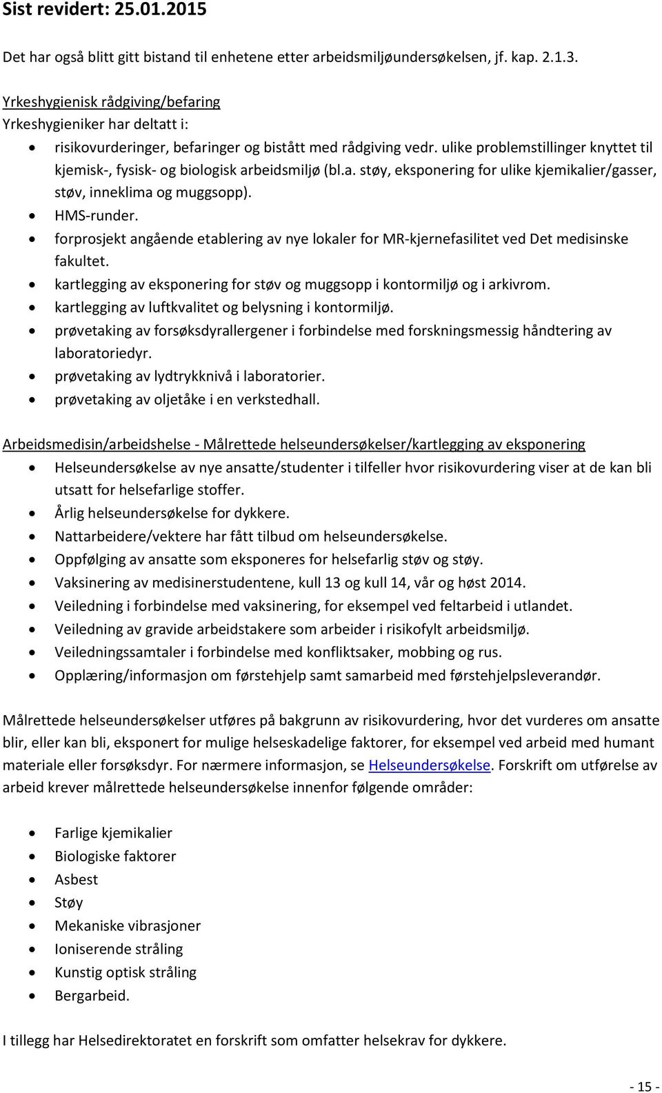 ulike problemstillinger knyttet til kjemisk-, fysisk- og biologisk arbeidsmiljø (bl.a. støy, eksponering for ulike kjemikalier/gasser, støv, inneklima og muggsopp). HMS-runder.