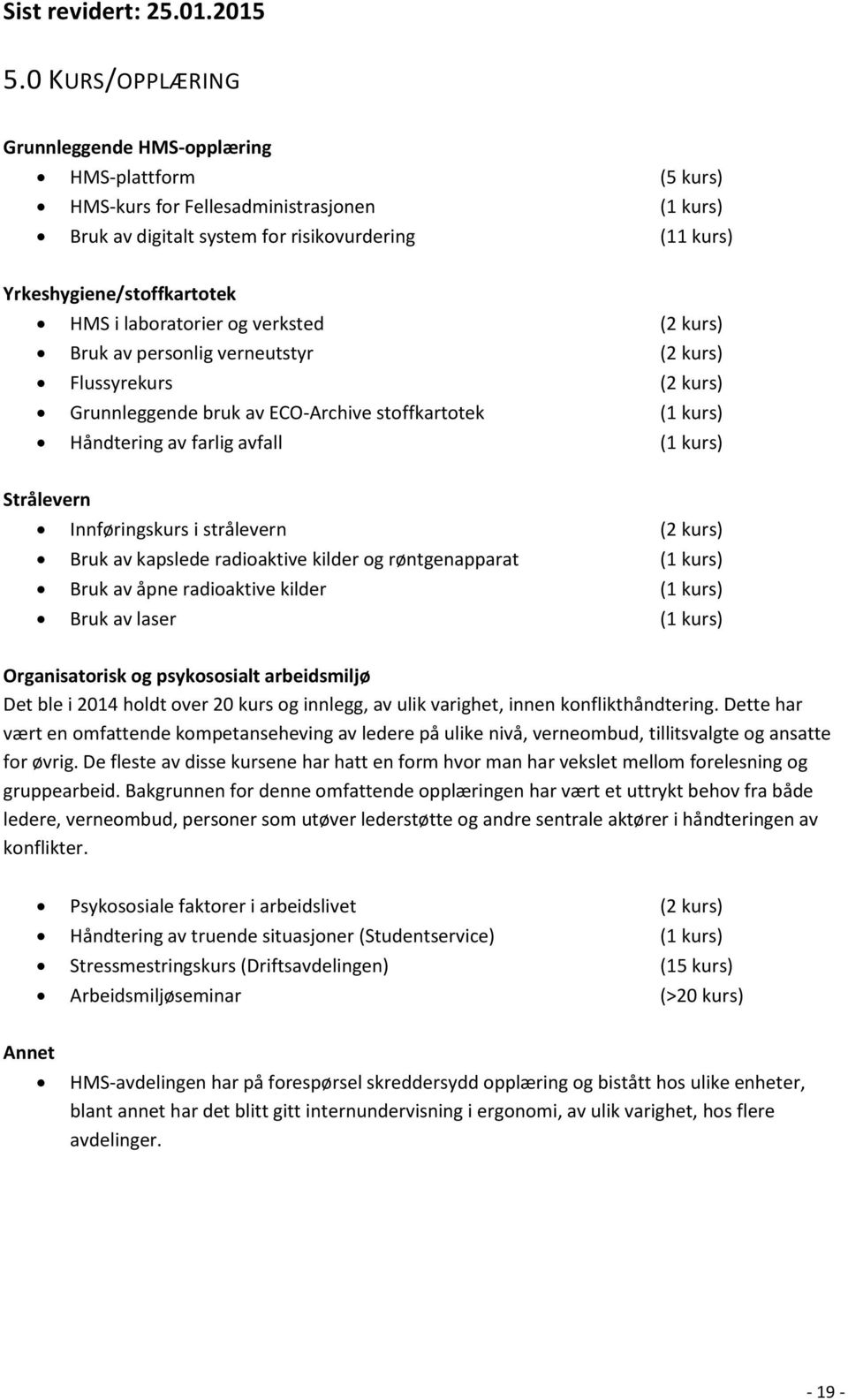 Strålevern Innføringskurs i strålevern (2 kurs) Bruk av kapslede radioaktive kilder og røntgenapparat (1 kurs) Bruk av åpne radioaktive kilder (1 kurs) Bruk av laser (1 kurs) Organisatorisk og