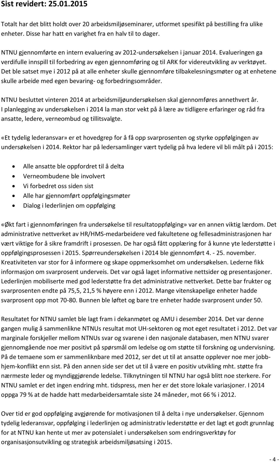 Det ble satset mye i 2012 på at alle enheter skulle gjennomføre tilbakelesningsmøter og at enhetene skulle arbeide med egen bevaring- og forbedringsområder.