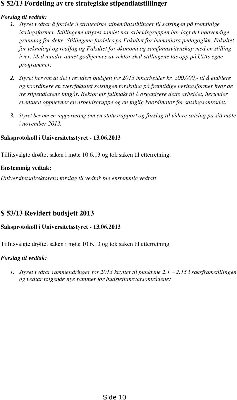 Stillingene fordeles på Fakultet for humaniora pedagogikk, Fakultet for teknologi og realfag og Fakultet for økonomi og samfunnsvitenskap med en stilling hver.