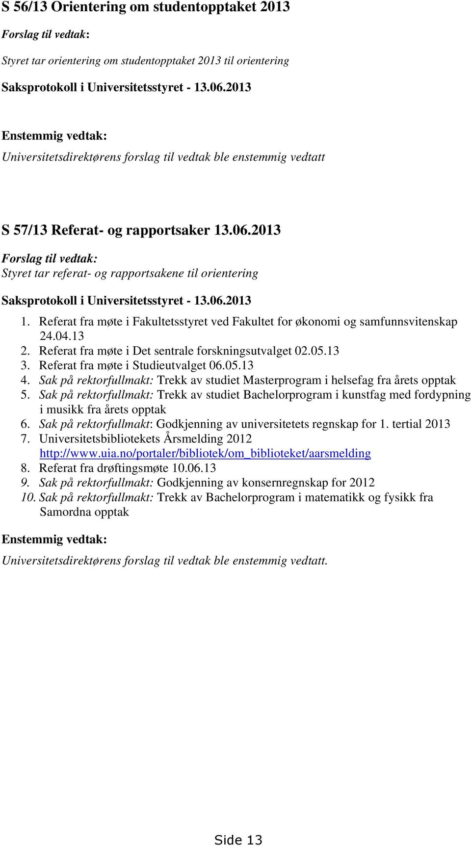2013 Forslag til vedtak: Styret tar referat- og rapportsakene til orientering Saksprotokoll i Universitetsstyret - 13.06.2013 1.
