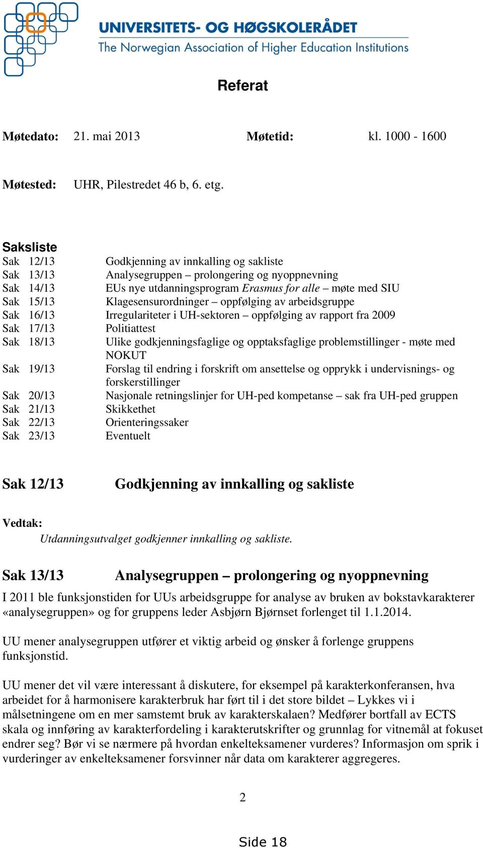 nyoppnevning EUs nye utdanningsprogram Erasmus for alle møte med SIU Klagesensurordninger oppfølging av arbeidsgruppe Irregulariteter i UH-sektoren oppfølging av rapport fra 2009 Politiattest Ulike