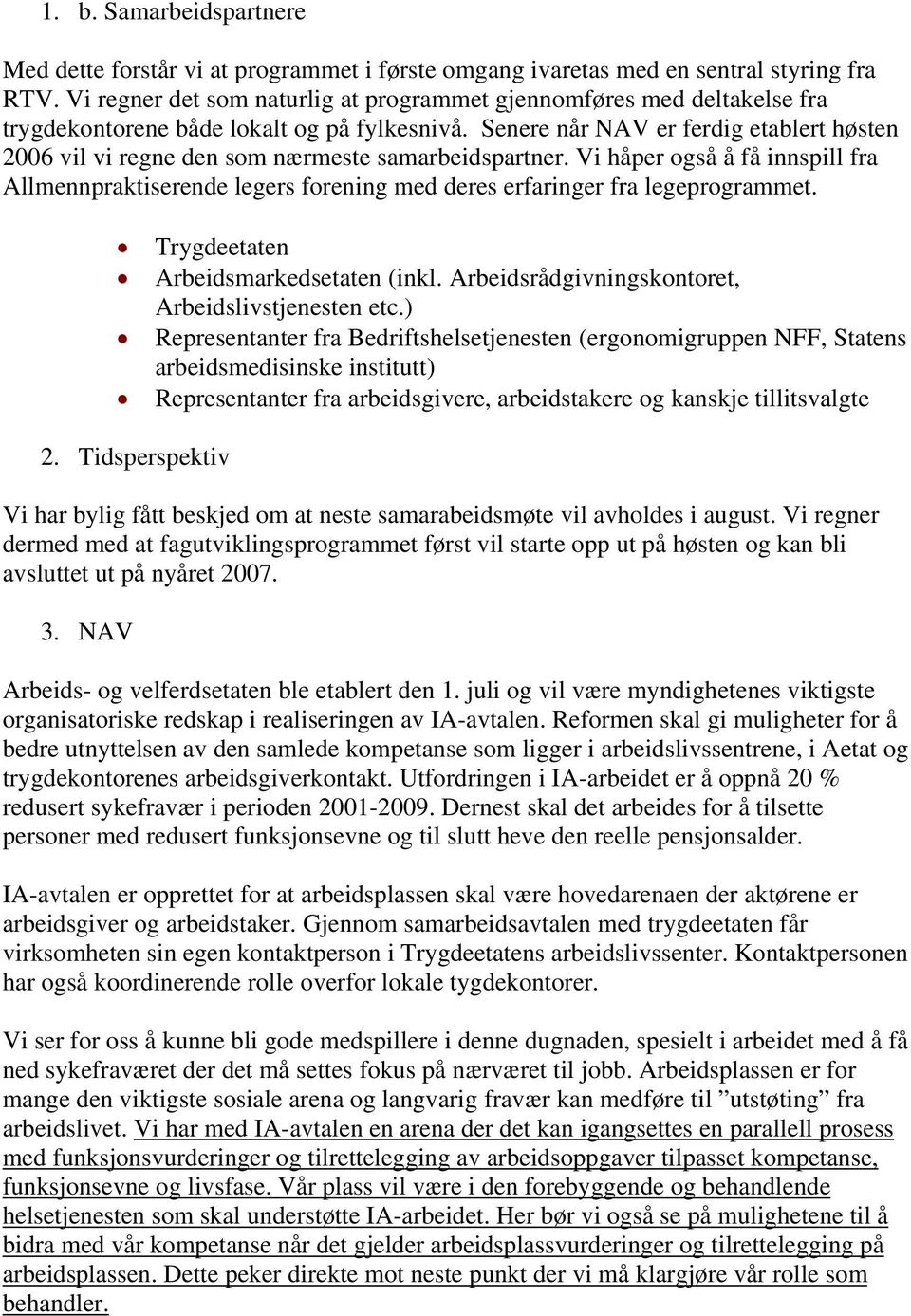 Senere når NAV er ferdig etablert høsten 2006 vil vi regne den som nærmeste samarbeidspartner.