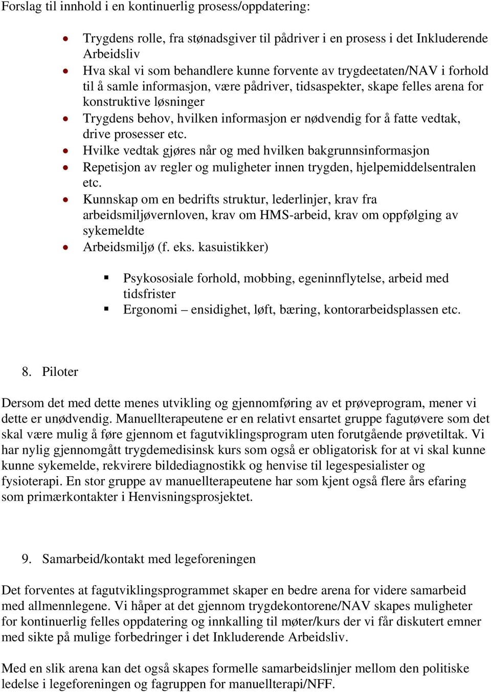 drive prosesser etc. Hvilke vedtak gjøres når og med hvilken bakgrunnsinformasjon Repetisjon av regler og muligheter innen trygden, hjelpemiddelsentralen etc.