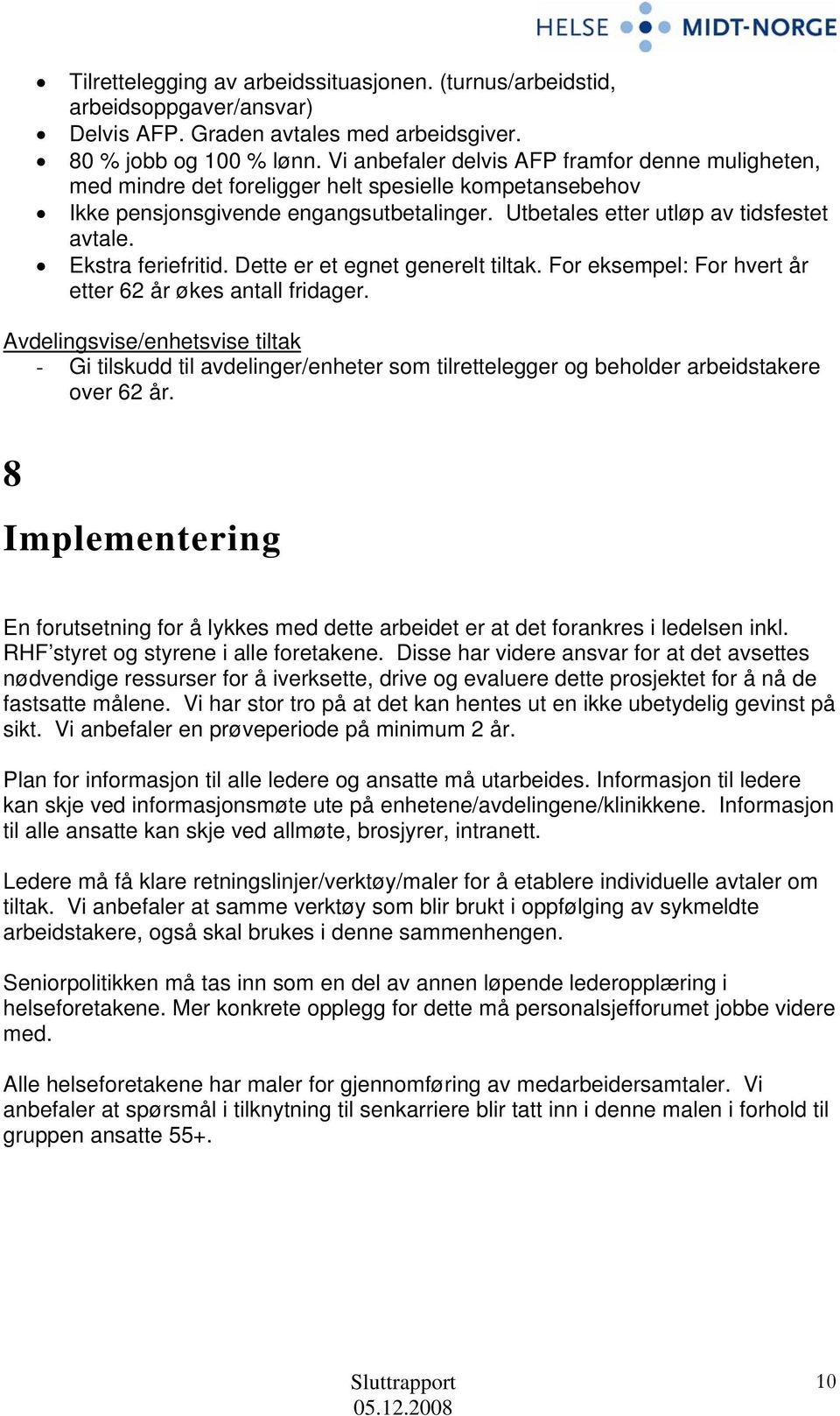 Ekstra feriefritid. Dette er et egnet generelt tiltak. For eksempel: For hvert år etter 62 år økes antall fridager.