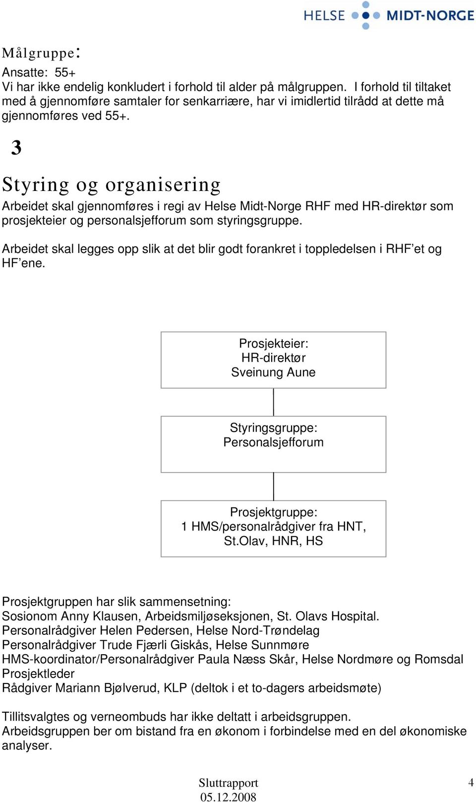 3 Styring og organisering Arbeidet skal gjennomføres i regi av Helse Midt-Norge RHF med HR-direktør som prosjekteier og personalsjefforum som styringsgruppe.