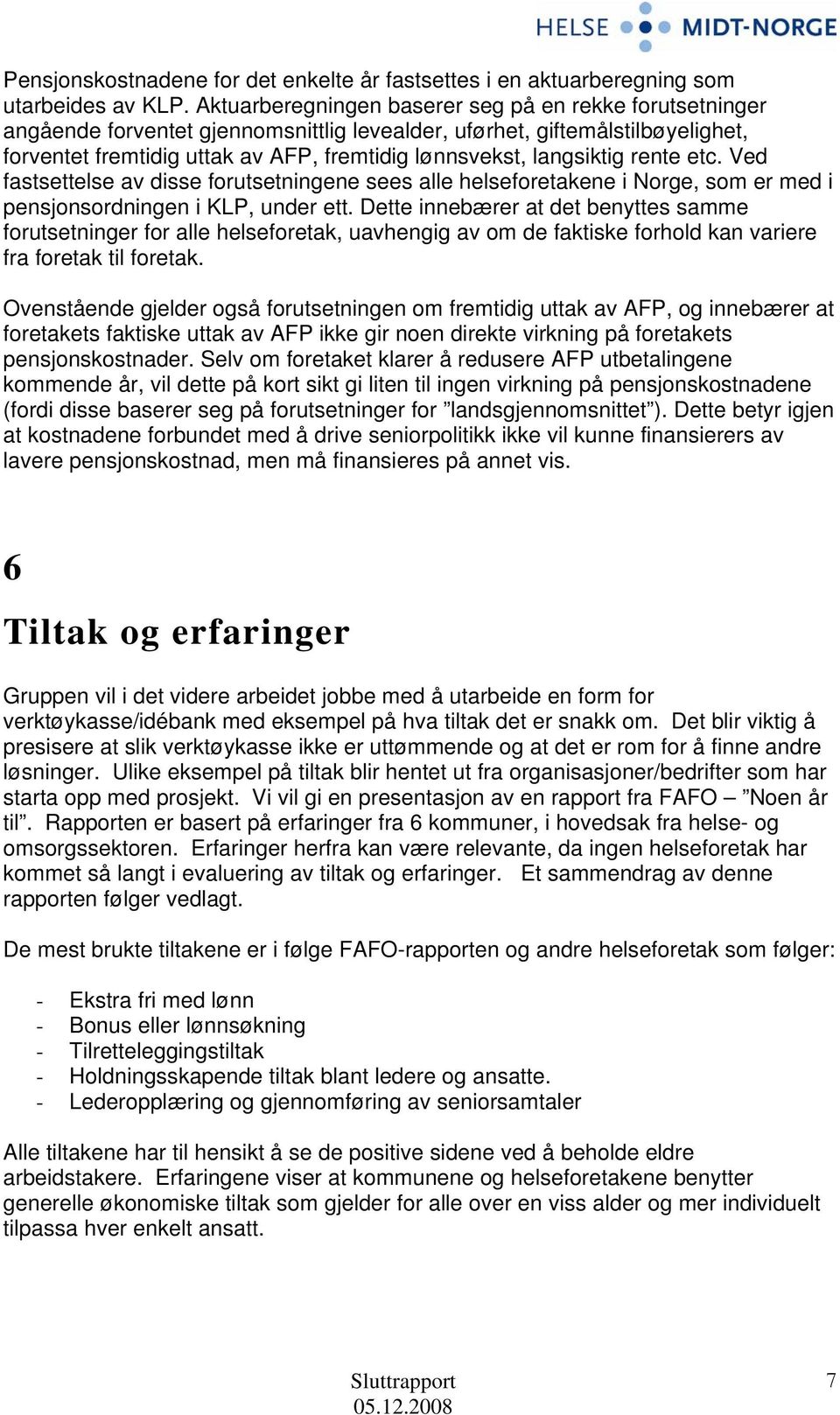 langsiktig rente etc. Ved fastsettelse av disse forutsetningene sees alle helseforetakene i Norge, som er med i pensjonsordningen i KLP, under ett.