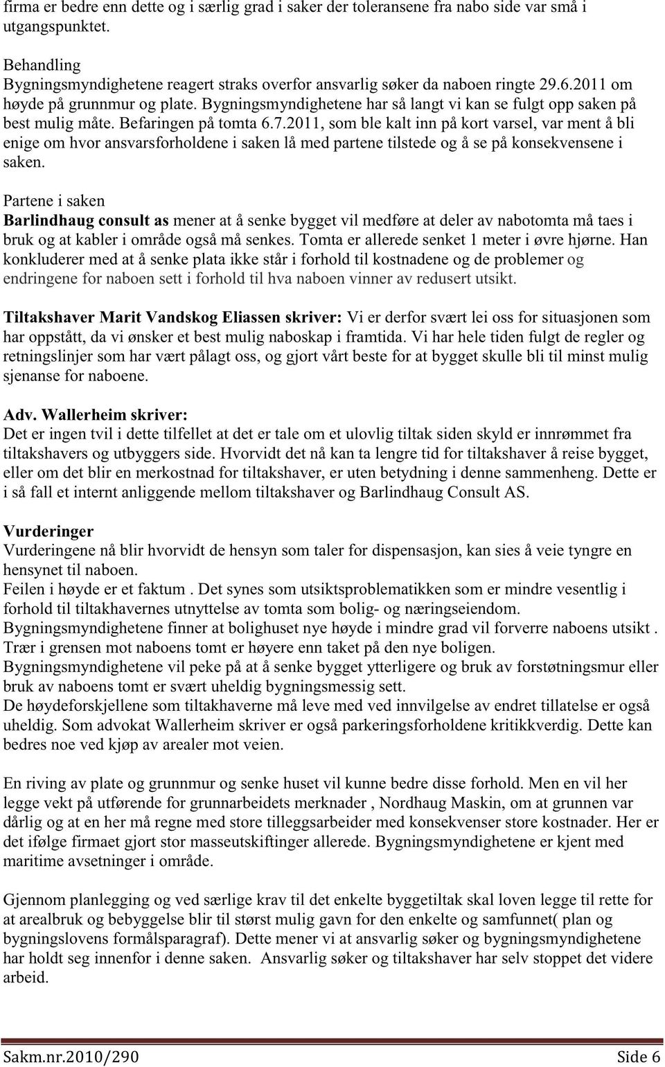 2011, somble kalt inn påkort varsel,var mentå bli enigeom hvor ansvarsforholdene i sakenlå medpartenetilstedeog å sepåkonsekvensene i saken.