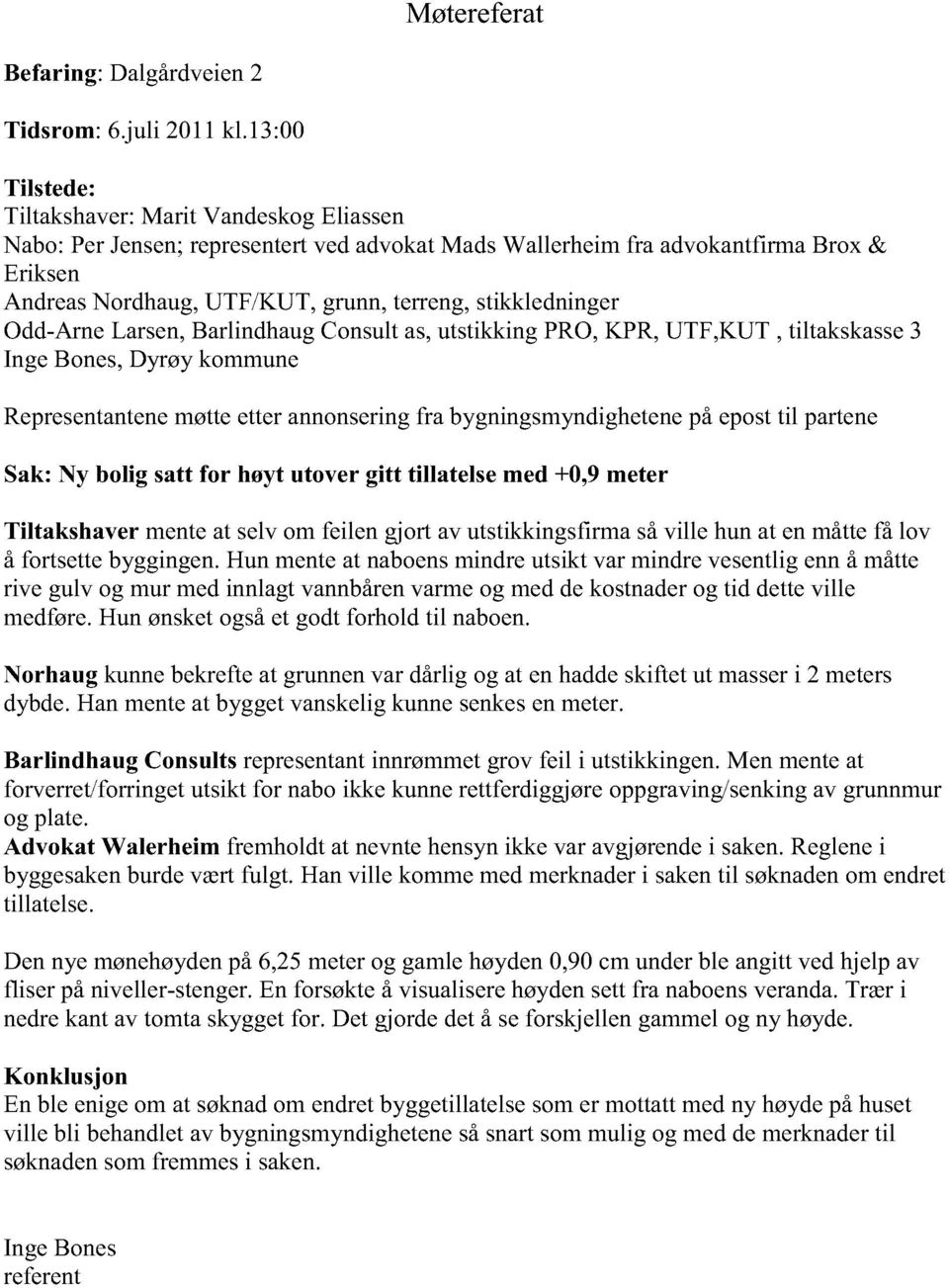 Odd-Arne Larsen,BarlindhaugConsultas,utstikkingPRO,KPR, UTF,KUT, tiltakskasse3 IngeBones,Dyrøy kommune Representantenemøtteetterannonseringfra bygningsmyndighetenepåeposttil partene Sak: Ny bolig