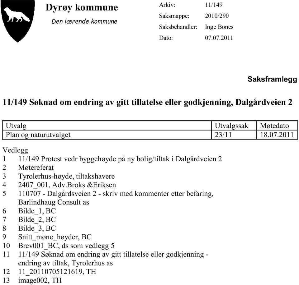 Broks&Eriksen 5 110707- Dalgårdsveien2 - skriv medkommenteretterbefaring, BarlindhaugConsultas 6 Bilde_1, BC 7 Bilde_2, BC 8 Bilde_3, BC 9 Snitt_møne_høyder, BC 10 Brev001_BC,