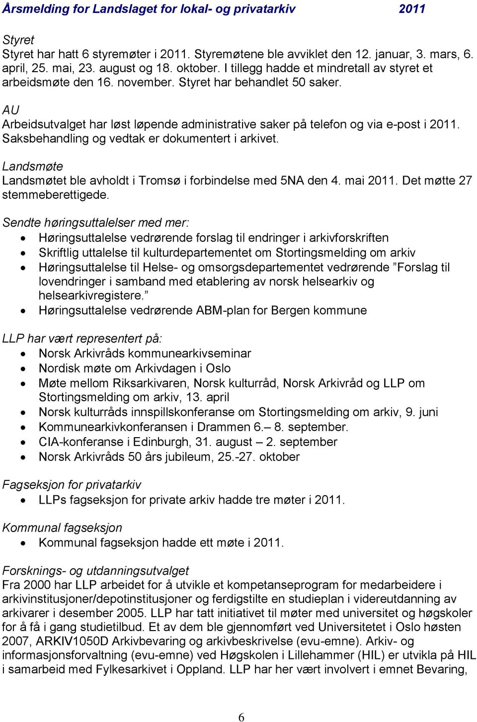 Saksbehandling og vedtak er dokumentert i arkivet. Landsmøte Landsmøtet ble avholdt i Tromsø i forbindelse med 5NA den 4. mai 2011. Det møtte 27 stemmeberettigede.