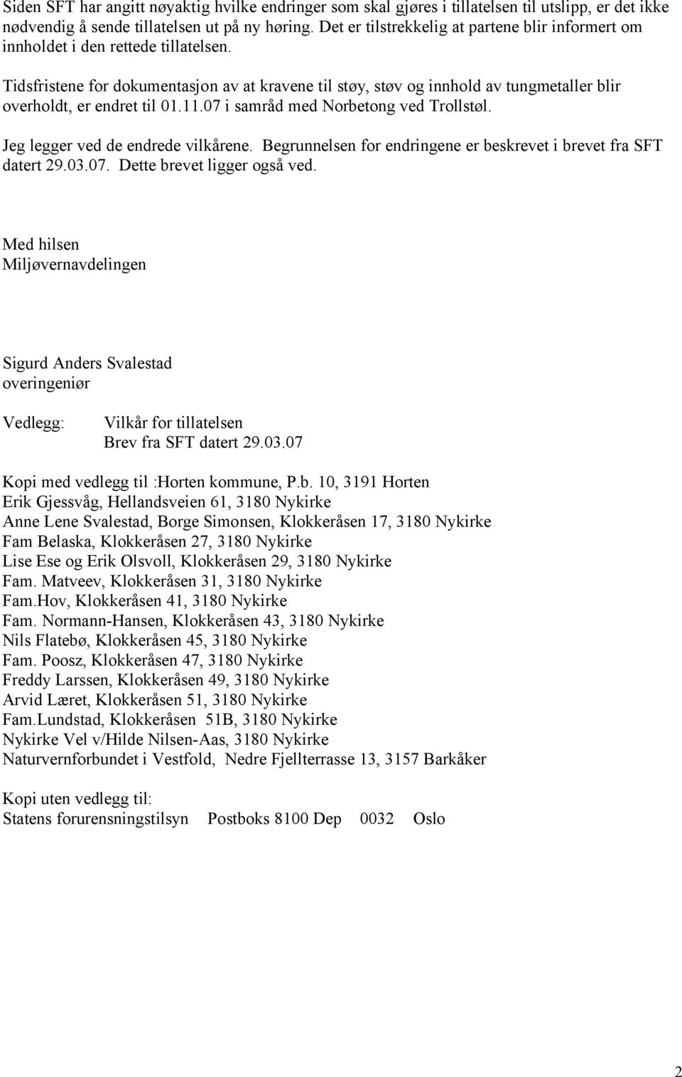 Tidsfristene for dokumentasjon av at kravene til støy, støv og innhold av tungmetaller blir overholdt, er endret til 01.11.07 i samråd med Norbetong ved Trollstøl. Jeg legger ved de endrede vilkårene.