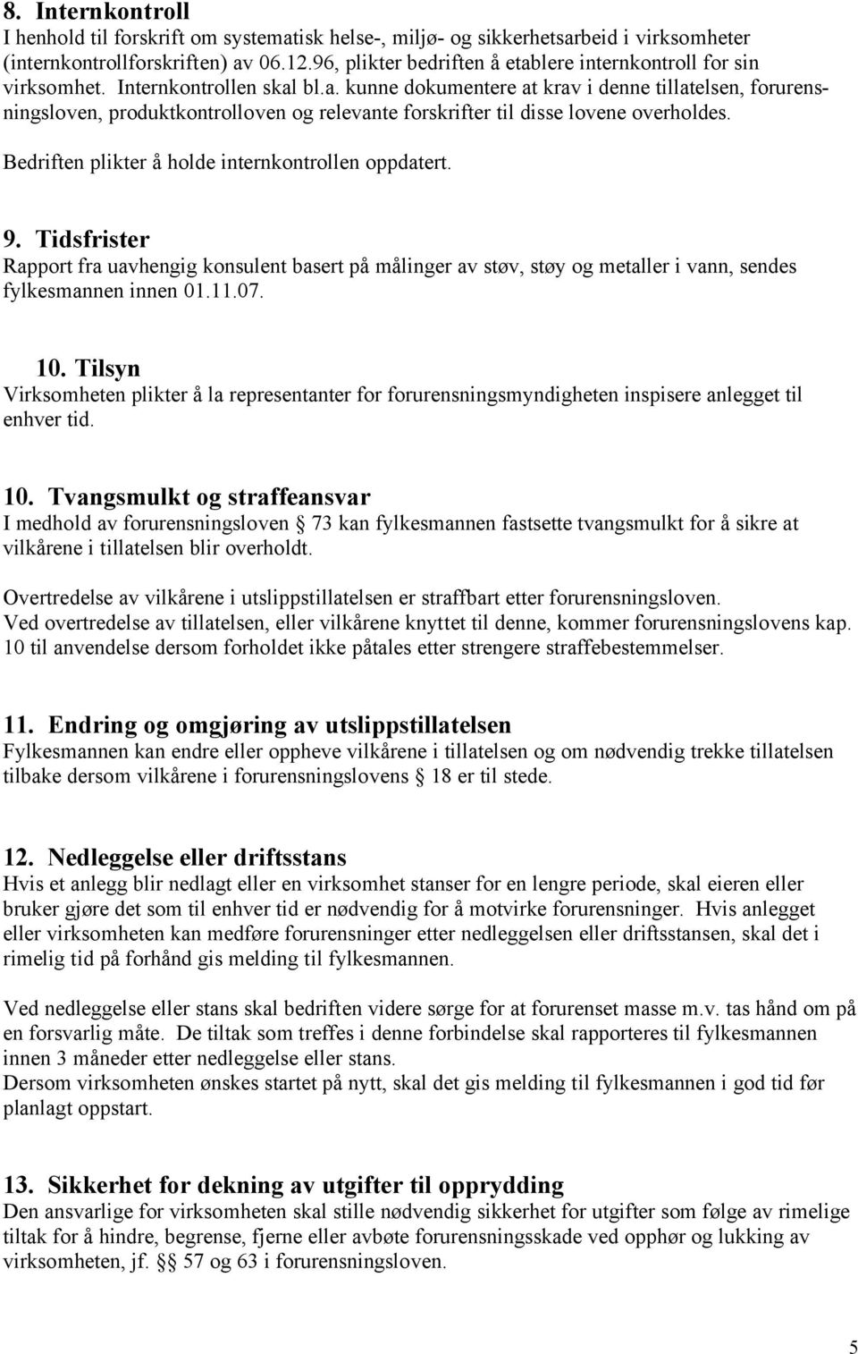 Bedriften plikter å holde internkontrollen oppdatert. 9. Tidsfrister Rapport fra uavhengig konsulent basert på målinger av støv, støy og metaller i vann, sendes fylkesmannen innen 01.11.07. 10.