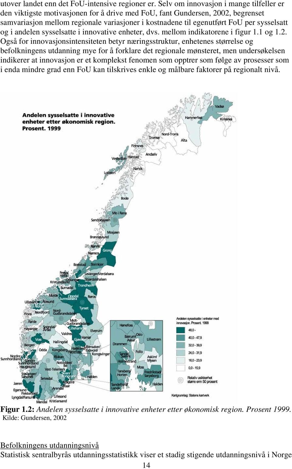 sysselsatt og i andelen sysselsatte i innovative enheter, dvs. mellom indikatorene i figur 1.1 og 1.2.