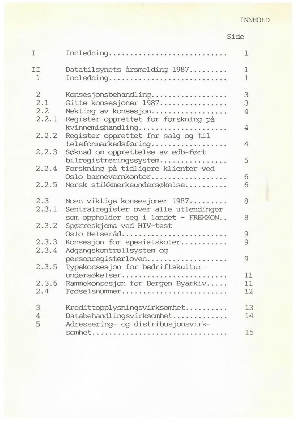 .. 6 2.2.5 Norsk stikkmerkeundersøkelse... 6 INNHOLD 2.3 Noen viktige konsesjoner 1987... 8 2.3.1 Sentralregister over alle utlendinger som oppholder seg i landet - FREMKON.. 8 2.3.2 Spørreskjema ved HIV-test Oslo Helseråd.