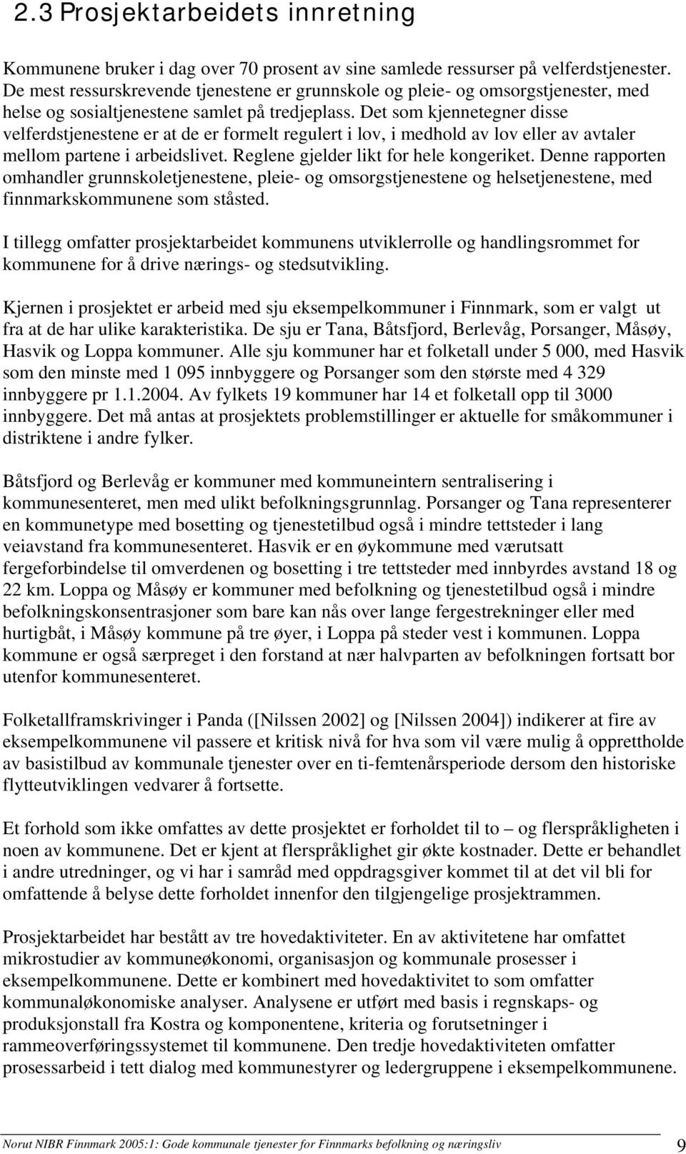 Det som kjennetegner disse velferdstjenestene er at de er formelt regulert i lov, i medhold av lov eller av avtaler mellom partene i arbeidslivet. Reglene gjelder likt for hele kongeriket.