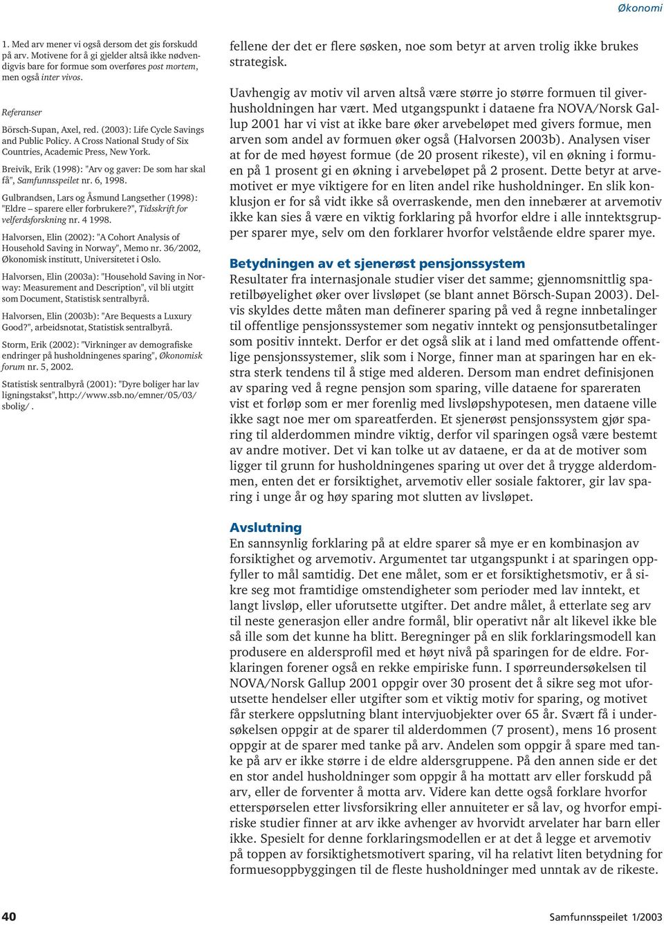 Breivik, Erik (1998): "Arv og gaver: De som har skal få", Samfunnsspeilet nr. 6, 1998. Gulbrandsen, Lars og Åsmund Langsether (1998): "Eldre sparere eller forbrukere?