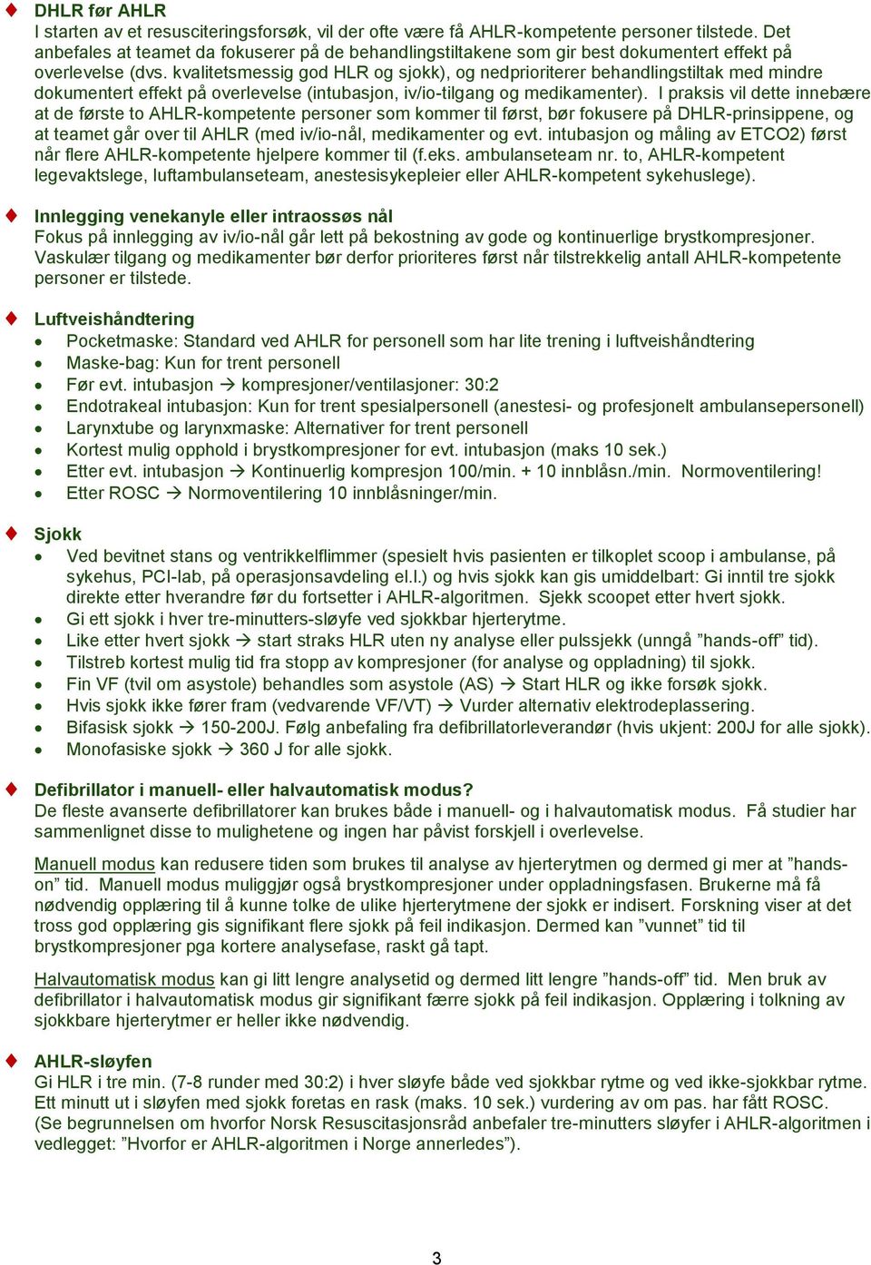 kvalitetsmessig god HLR og sjokk), og nedprioriterer behandlingstiltak med mindre dokumentert effekt på overlevelse (intubasjon, iv/io-tilgang og medikamenter).