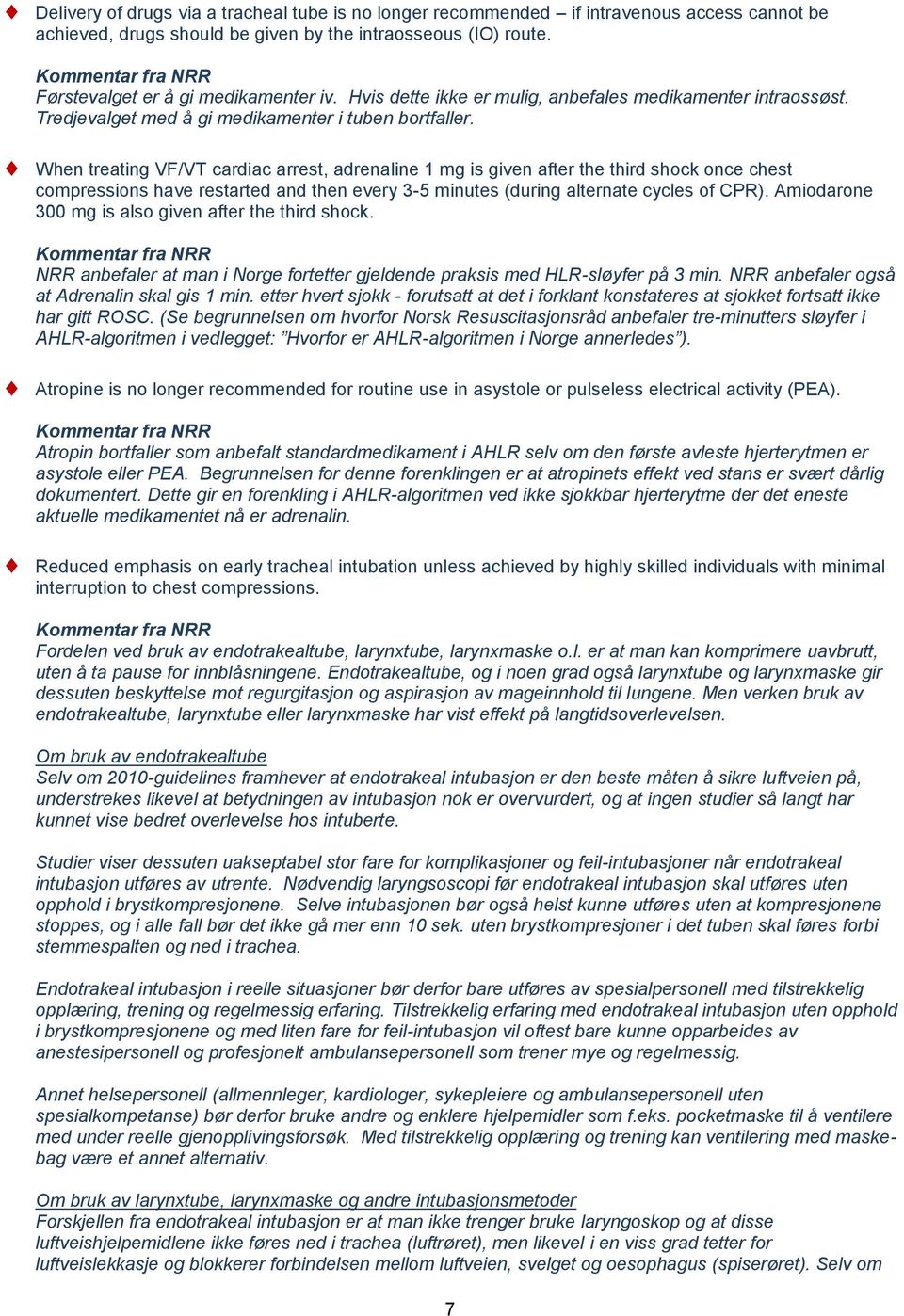 When treating VF/VT cardiac arrest, adrenaline 1 mg is given after the third shock once chest compressions have restarted and then every 3-5 minutes (during alternate cycles of CPR).