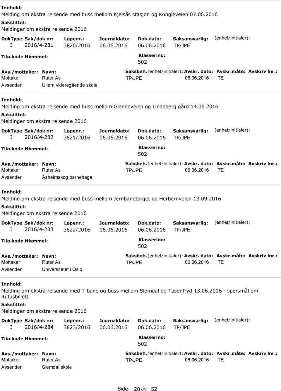 måte: Avskriv lnr.: TE Åsheimskog barnehage Melding om ekstra reisende med buss mellom Jernbanetorget og Herbernveien 13.09.2016 2016/4-283 3822/2016 Avs./mottaker: Navn: Saksbeh. Avskr. dato: Avskr.