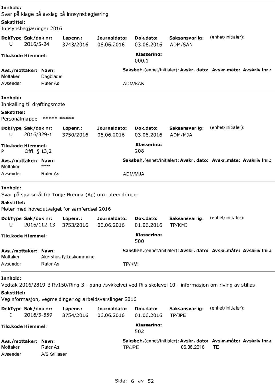 dato: Avskr.måte: Avskriv lnr.: ***** ADM/MJA Svar på spørsmål fra Tonje Brenna (Ap) om ruteendringer Møter med hovedutvalget for samferdsel 2016 2016/112-13 3753/2016 01.06.2016 TP/KM 500 Avs.