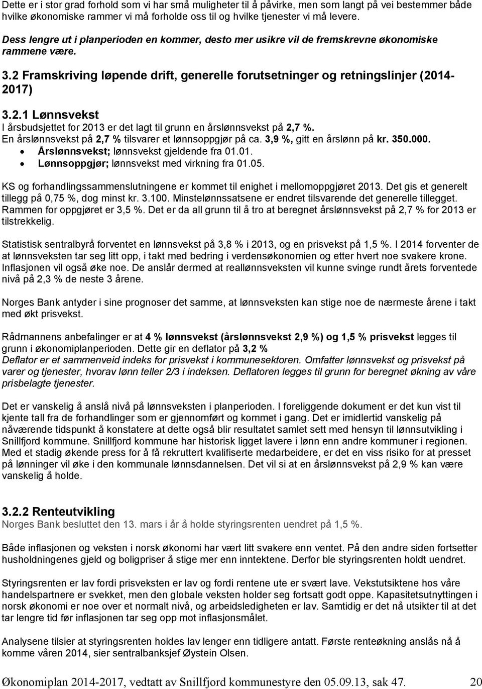 En årslønnsvekst på 2,7 % tilsvarer et lønnsoppgjør på ca. 3,9 %, gitt en årslønn på kr. 350.000. Årslønnsvekst; lønnsvekst gjeldende fra 01.01. Lønnsoppgjør; lønnsvekst med virkning fra 01.05.