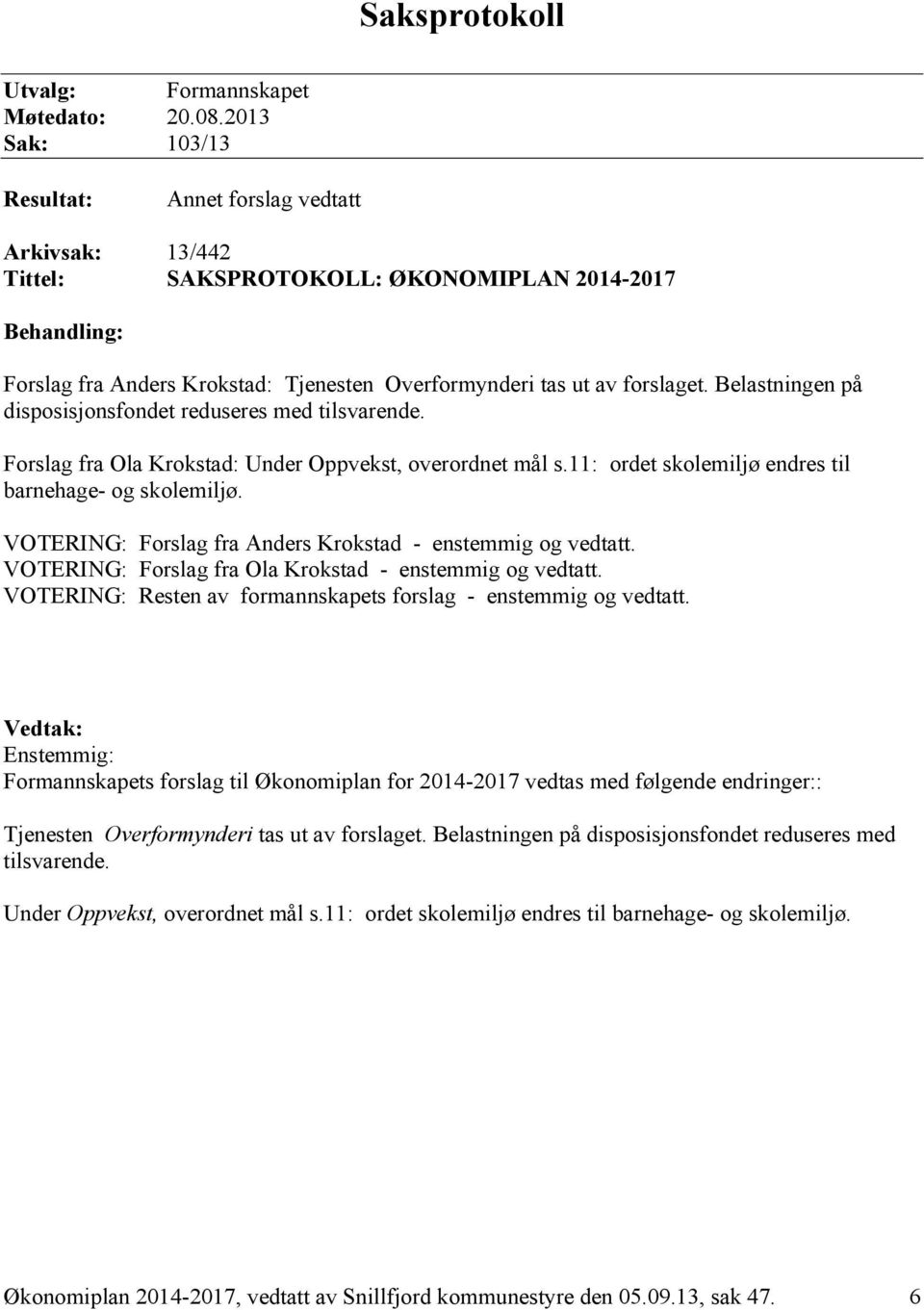 Belastningen på disposisjonsfondet reduseres med tilsvarende. Forslag fra Ola Krokstad: Under Oppvekst, overordnet mål s.11: ordet skolemiljø endres til barnehage- og skolemiljø.