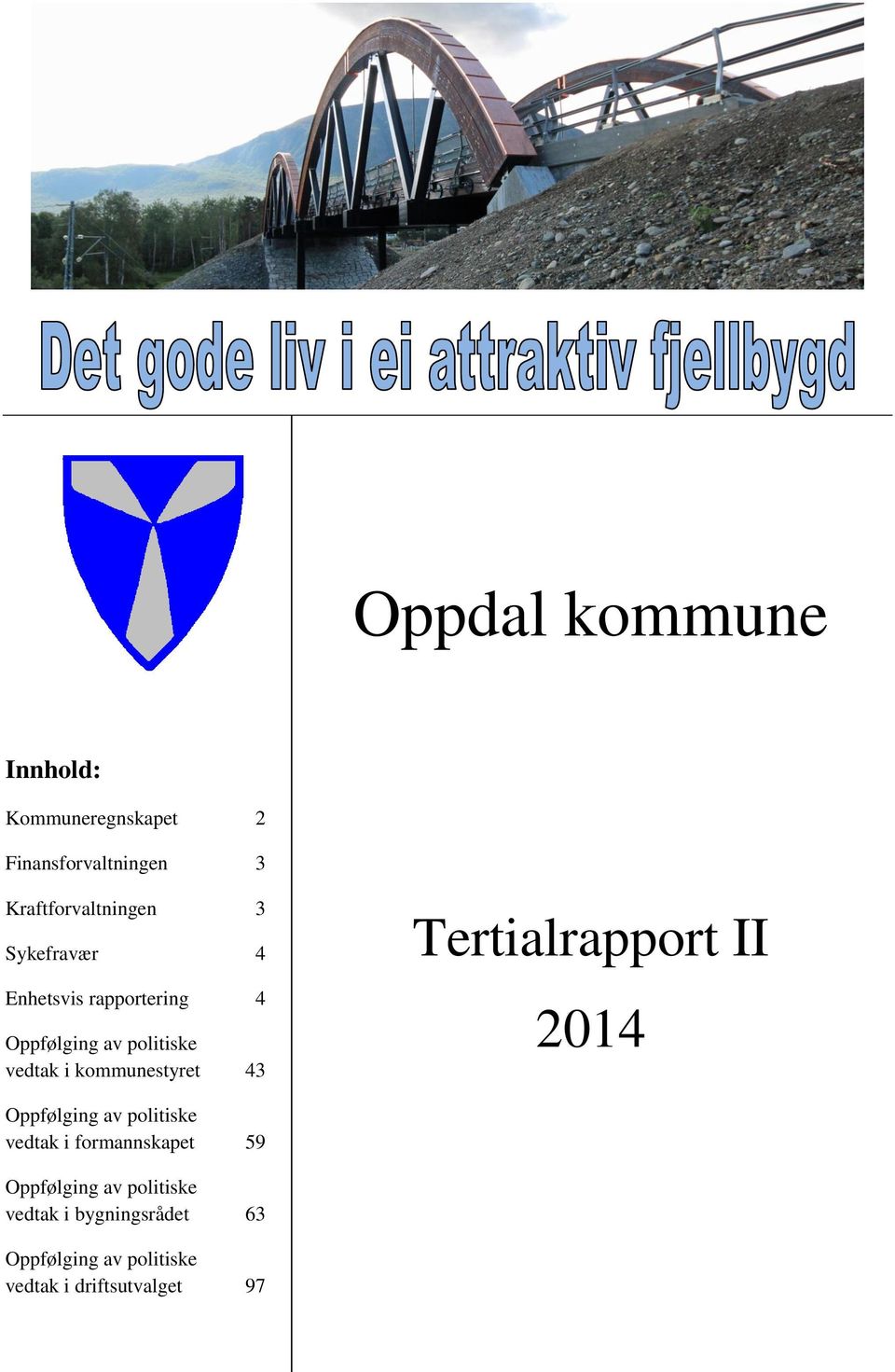 43 Tertialrapport II 2014 Oppfølging av politiske vedtak i formannskapet 59 Oppfølging