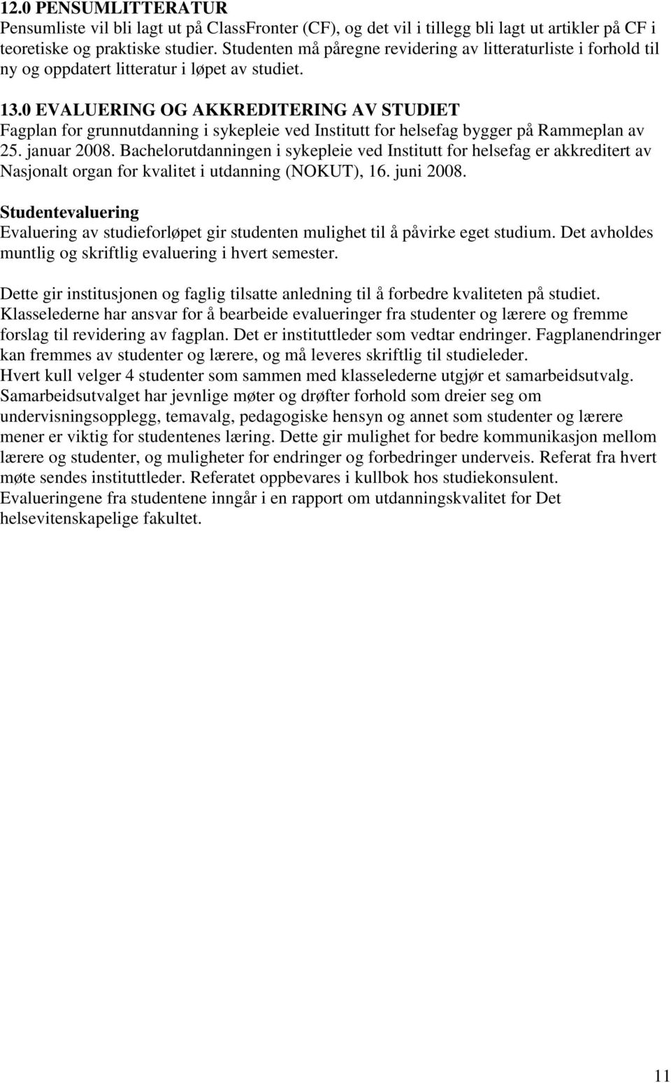 0 EVALUERING OG AKKREDITERING AV STUDIET Fagplan for grunnutdanning i sykepleie ved Institutt for helsefag bygger på Rammeplan av 25. januar 2008.