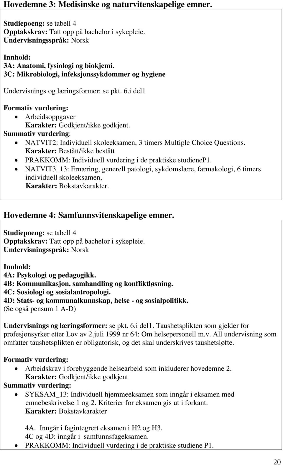 Summativ vurdering: NATVIT2: Individuell skoleeksamen, 3 timers Multiple Choice Questions. Karakter: Bestått/ikke bestått PRAKKOMM: Individuell vurdering i de praktiske studienep1.