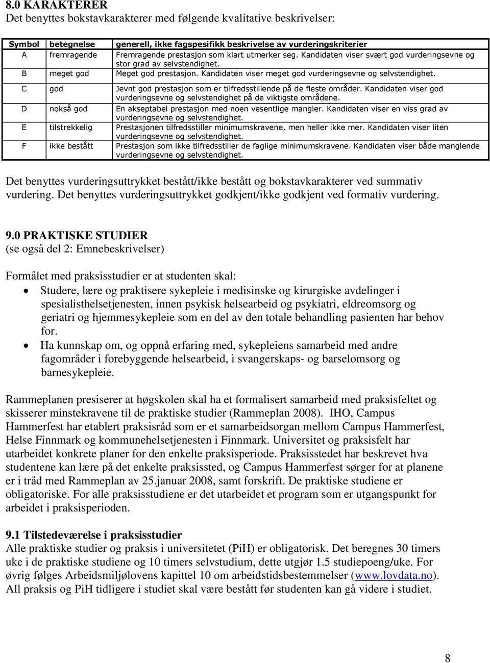 Kandidaten viser meget god vurderingsevne og selvstendighet. C god Jevnt god prestasjon som er tilfredsstillende på de fleste områder.