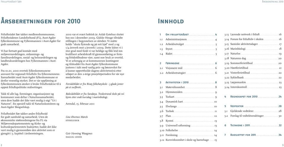 01. 2010 overtok fylkeskommunene ansvaret for regionalt friluftsliv fra fylkesmennene. Samarbeidet med Aust-Agder fylkeskommune er derfor vesentlig styrket.