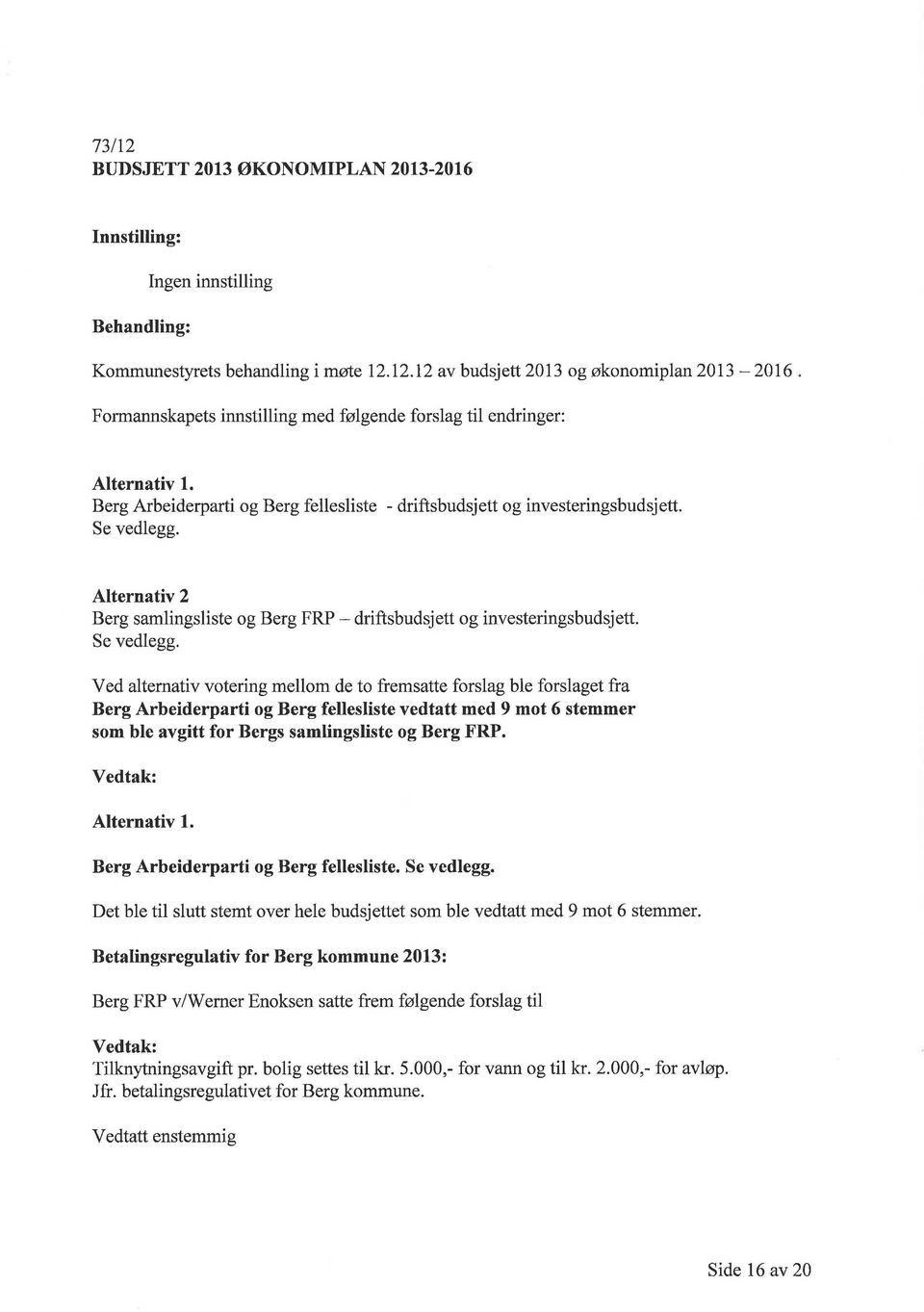 Alternativ 2 Berg samlingsliste og Berg FRP- driftsbudsjett og investeringsbudsjett. Se vedlegg.