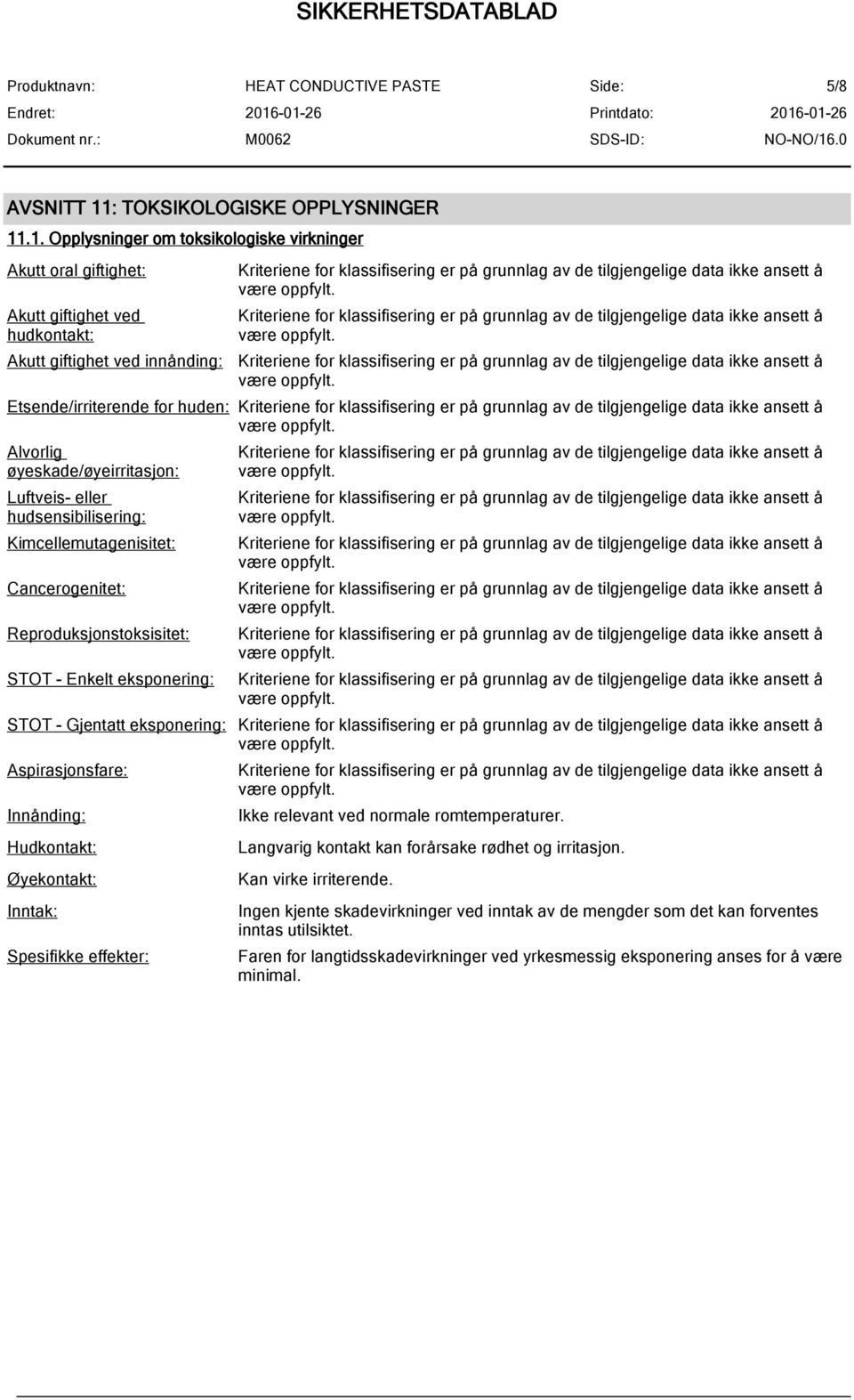 .1. Opplysninger om toksikologiske virkninger Akutt oral giftighet: Akutt giftighet ved hudkontakt: Akutt giftighet ved innånding: Etsende/irriterende for huden: Alvorlig øyeskade/øyeirritasjon: